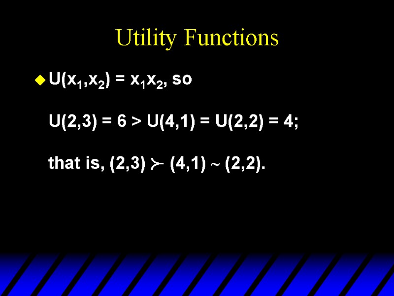 Utility Functions U(x1,x2) = x1x2, so  U(2,3) = 6 > U(4,1) = U(2,2)